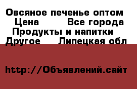 Овсяное печенье оптом  › Цена ­ 60 - Все города Продукты и напитки » Другое   . Липецкая обл.